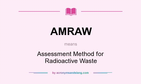 What does AMRAW mean? It stands for Assessment Method for Radioactive Waste
