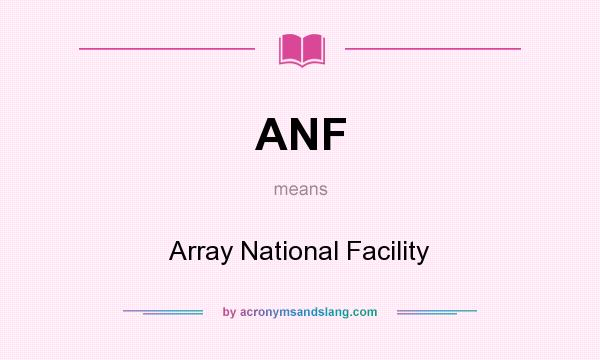 What does ANF mean? It stands for Array National Facility
