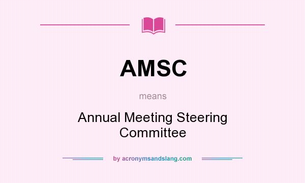 What does AMSC mean? It stands for Annual Meeting Steering Committee