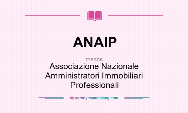 What does ANAIP mean? It stands for Associazione Nazionale Amministratori Immobiliari Professionali