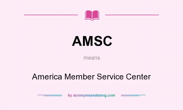 What does AMSC mean? It stands for America Member Service Center