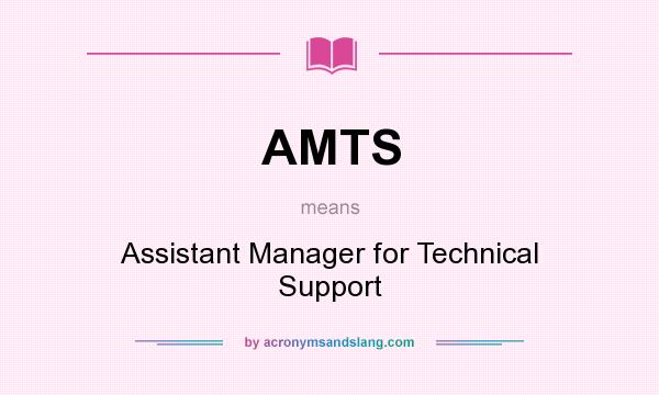 What does AMTS mean? It stands for Assistant Manager for Technical Support