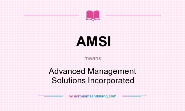 What does AMSI mean? It stands for Advanced Management Solutions Incorporated
