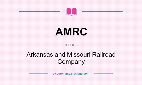 What does AMRC mean? It stands for Arkansas and Missouri Railroad Company