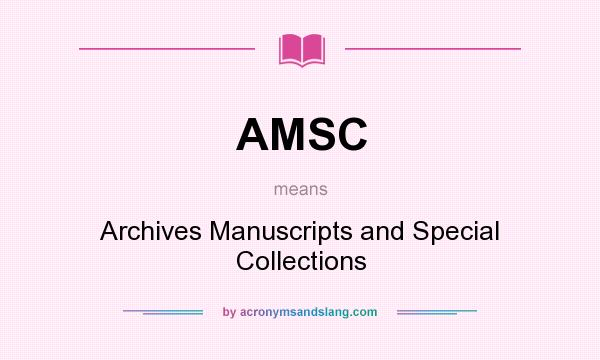 What does AMSC mean? It stands for Archives Manuscripts and Special Collections