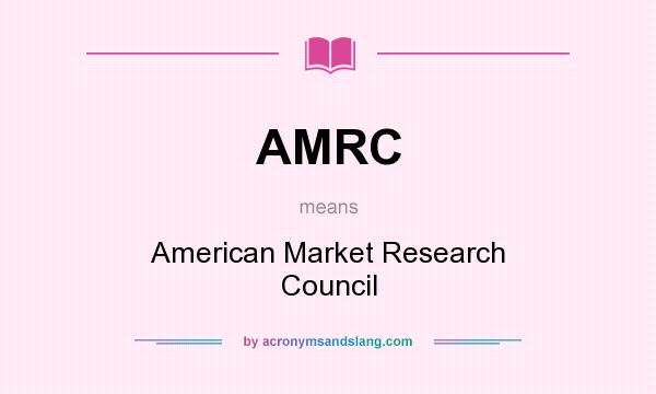 What does AMRC mean? It stands for American Market Research Council