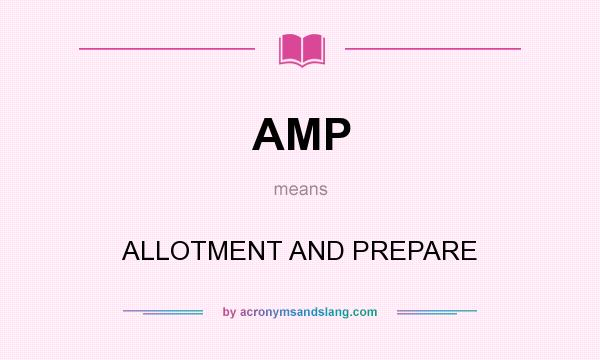 What does AMP mean? It stands for ALLOTMENT AND PREPARE