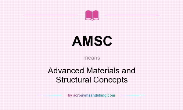 What does AMSC mean? It stands for Advanced Materials and Structural Concepts