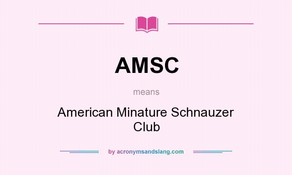 What does AMSC mean? It stands for American Minature Schnauzer Club