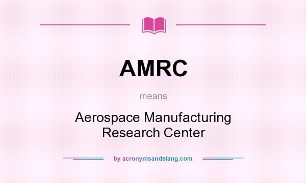 What does AMRC mean? It stands for Aerospace Manufacturing Research Center