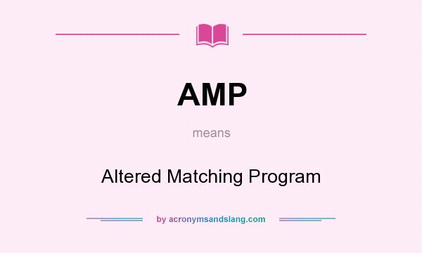 What does AMP mean? It stands for Altered Matching Program