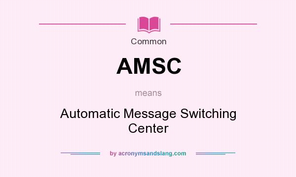 What does AMSC mean? It stands for Automatic Message Switching Center