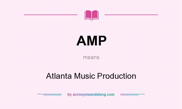 What does AMP mean? It stands for Atlanta Music Production