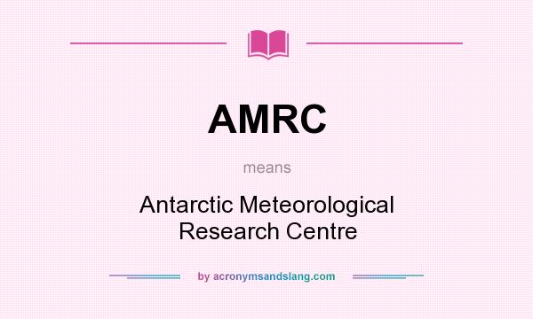 What does AMRC mean? It stands for Antarctic Meteorological Research Centre