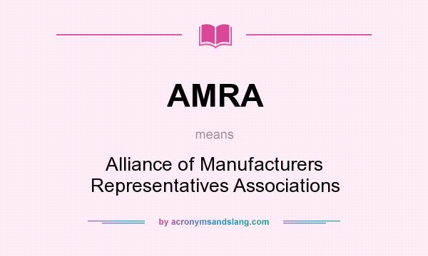 What does AMRA mean? It stands for Alliance of Manufacturers Representatives Associations