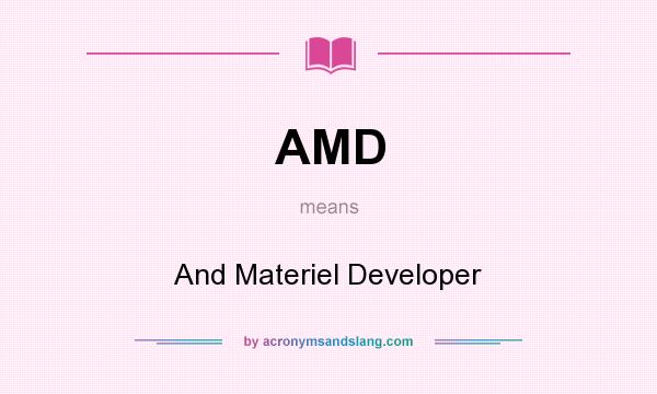 What does AMD mean? It stands for And Materiel Developer