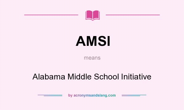 What does AMSI mean? It stands for Alabama Middle School Initiative