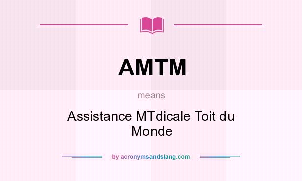 What does AMTM mean? It stands for Assistance MTdicale Toit du Monde