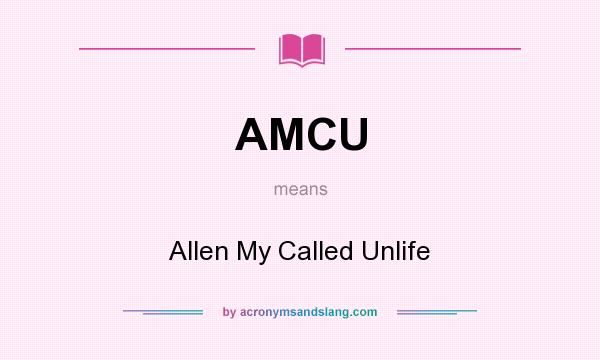 What does AMCU mean? It stands for Allen My Called Unlife