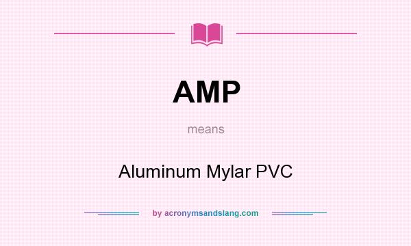 What does AMP mean? It stands for Aluminum Mylar PVC