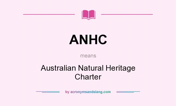 What does ANHC mean? It stands for Australian Natural Heritage Charter