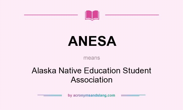 What does ANESA mean? It stands for Alaska Native Education Student Association