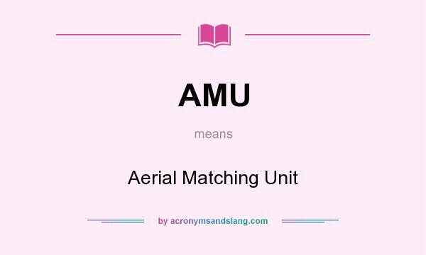 What does AMU mean? It stands for Aerial Matching Unit