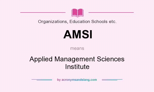 What does AMSI mean? It stands for Applied Management Sciences Institute
