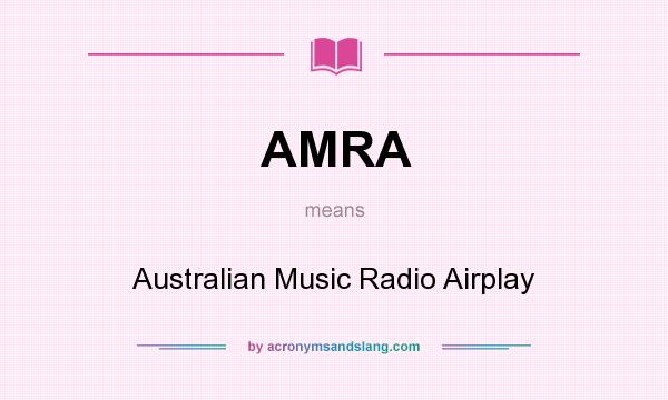 What does AMRA mean? It stands for Australian Music Radio Airplay