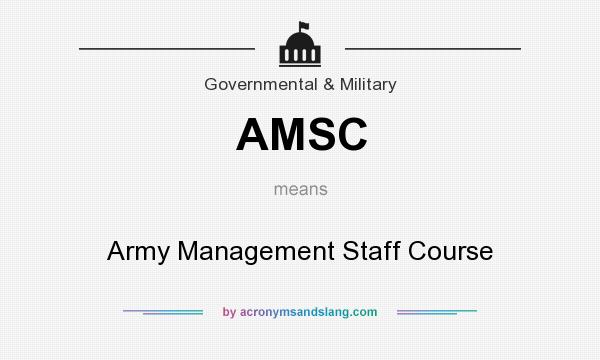 What does AMSC mean? It stands for Army Management Staff Course