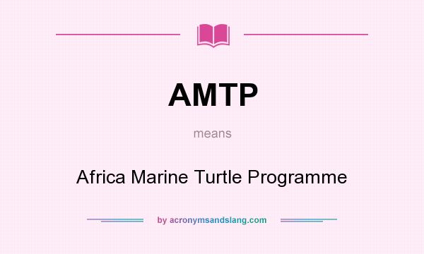 What does AMTP mean? It stands for Africa Marine Turtle Programme