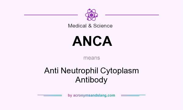 What does ANCA mean? It stands for Anti Neutrophil Cytoplasm Antibody