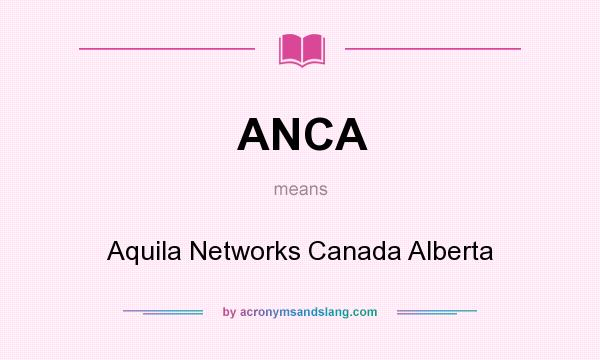 What does ANCA mean? It stands for Aquila Networks Canada Alberta