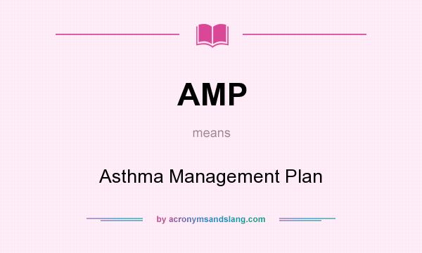 What does AMP mean? It stands for Asthma Management Plan