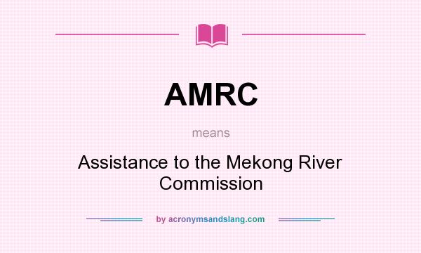 What does AMRC mean? It stands for Assistance to the Mekong River Commission