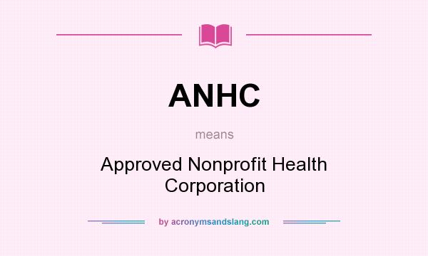 What does ANHC mean? It stands for Approved Nonprofit Health Corporation