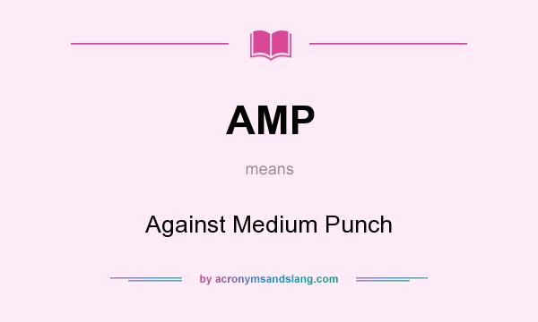 What does AMP mean? It stands for Against Medium Punch