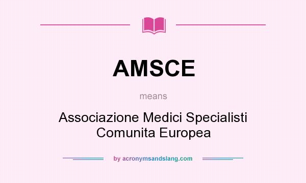 What does AMSCE mean? It stands for Associazione Medici Specialisti Comunita Europea