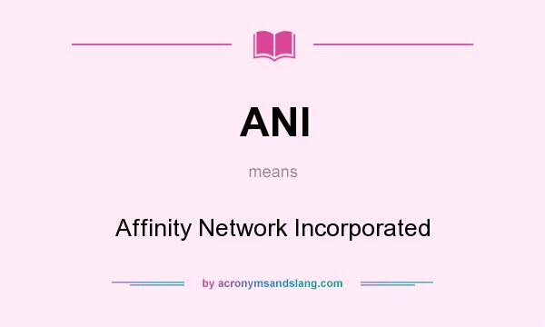 What does ANI mean? It stands for Affinity Network Incorporated