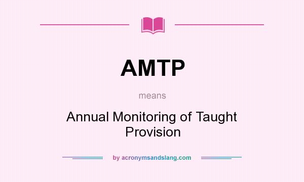 What does AMTP mean? It stands for Annual Monitoring of Taught Provision