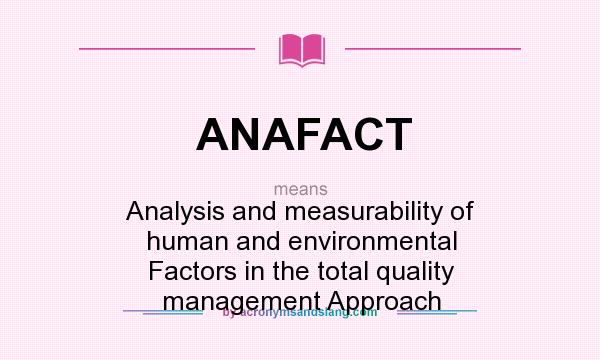 What does ANAFACT mean? It stands for Analysis and measurability of human and environmental Factors in the total quality management Approach