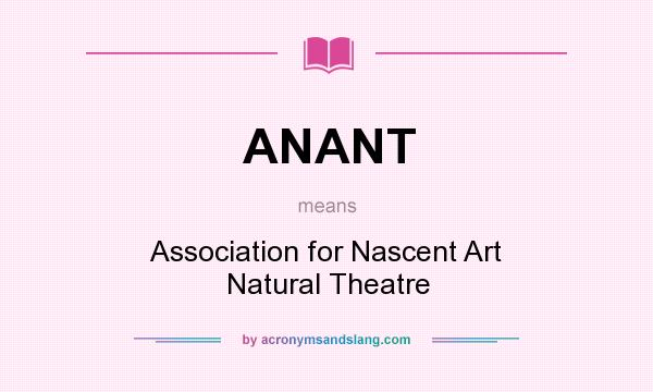 What does ANANT mean? It stands for Association for Nascent Art Natural Theatre