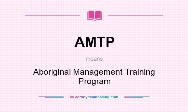 What does AMTP mean? It stands for Aboriginal Management Training Program
