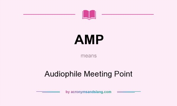 What does AMP mean? It stands for Audiophile Meeting Point