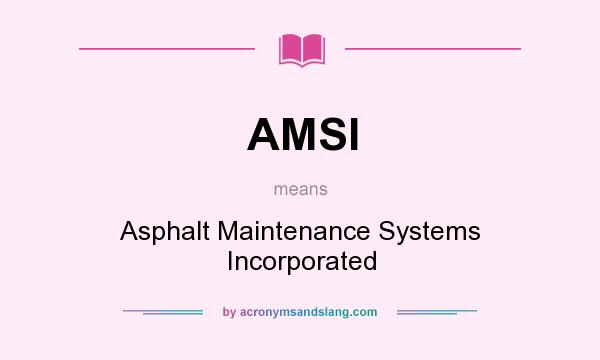 What does AMSI mean? It stands for Asphalt Maintenance Systems Incorporated