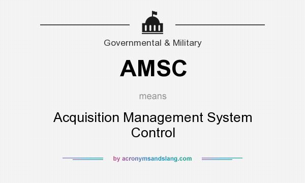 What does AMSC mean? It stands for Acquisition Management System Control