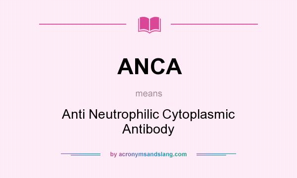 What does ANCA mean? It stands for Anti Neutrophilic Cytoplasmic Antibody