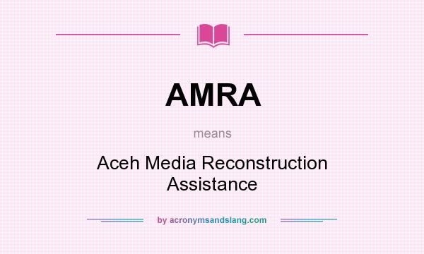 What does AMRA mean? It stands for Aceh Media Reconstruction Assistance