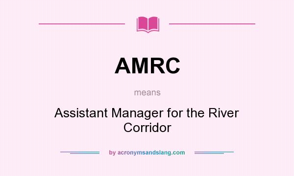 What does AMRC mean? It stands for Assistant Manager for the River Corridor