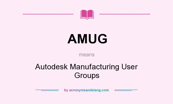 What does AMUG mean? It stands for Autodesk Manufacturing User Groups